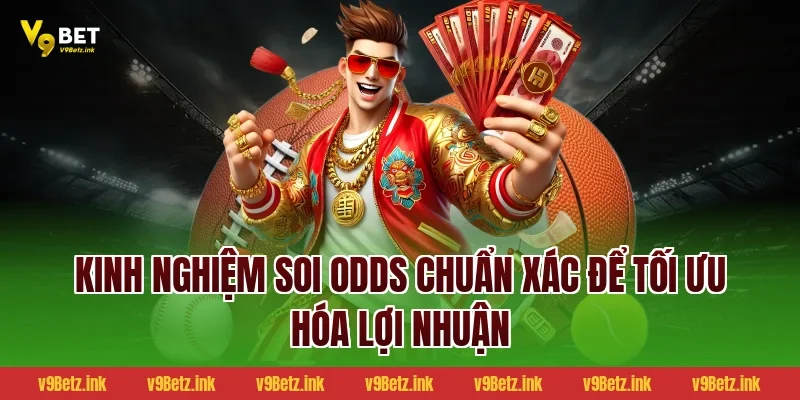 Kinh nghiệm soi Odds chuẩn xác để tối ưu hóa lợi nhuận